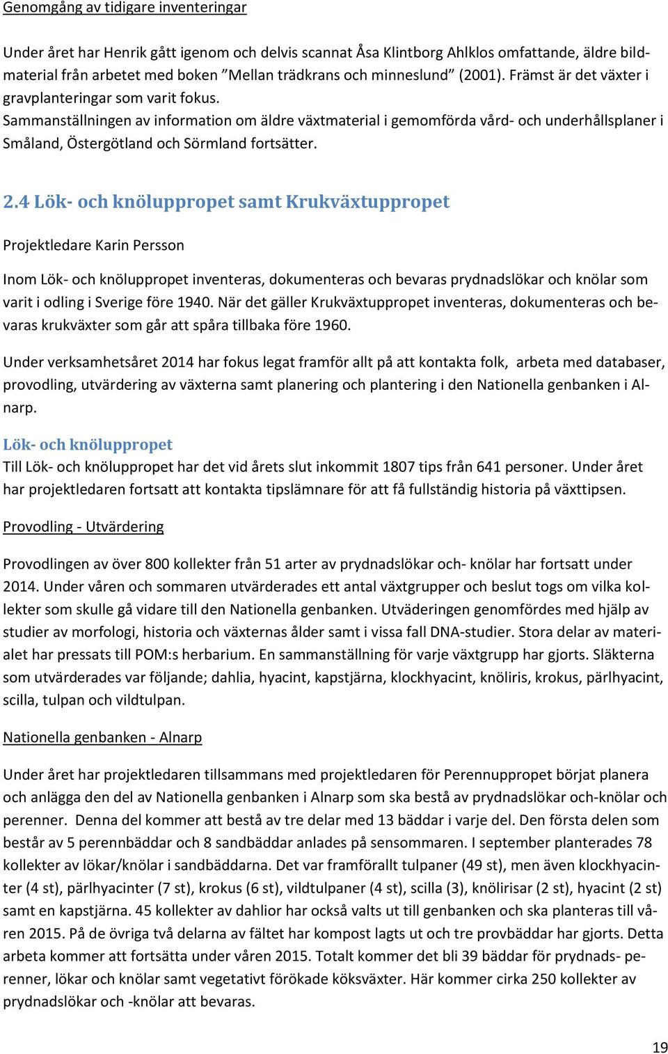 Sammanställningen av information om äldre växtmaterial i gemomförda vård- och underhållsplaner i Småland, Östergötland och Sörmland fortsätter. 2.
