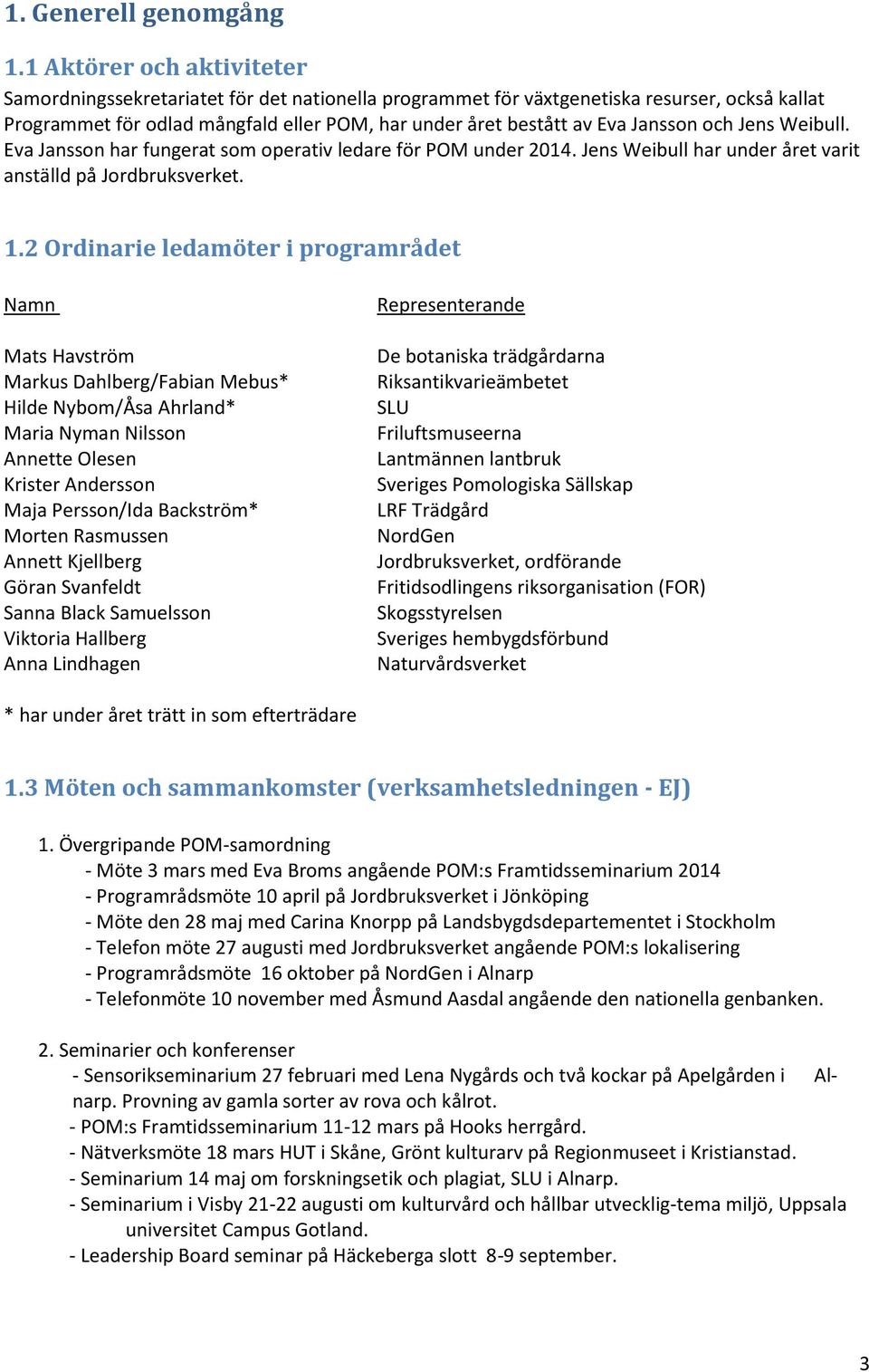 Jansson och Jens Weibull. Eva Jansson har fungerat som operativ ledare för POM under 2014. Jens Weibull har under året varit anställd på Jordbruksverket. 1.
