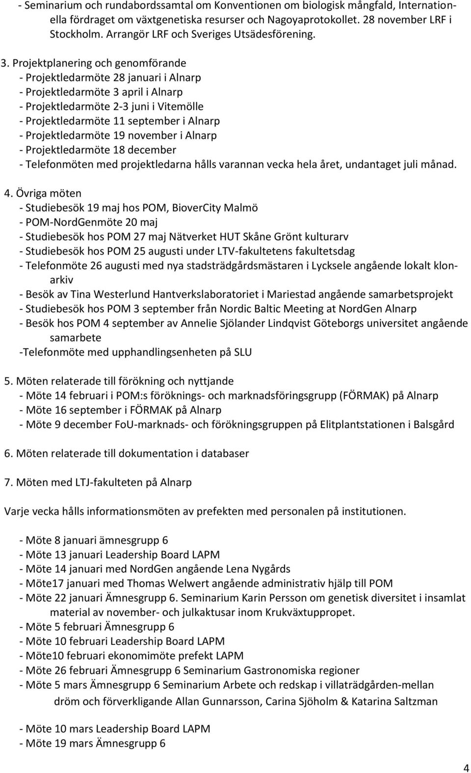 Projektplanering och genomförande - Projektledarmöte 28 januari i Alnarp - Projektledarmöte 3 april i Alnarp - Projektledarmöte 2-3 juni i Vitemölle - Projektledarmöte 11 september i Alnarp -