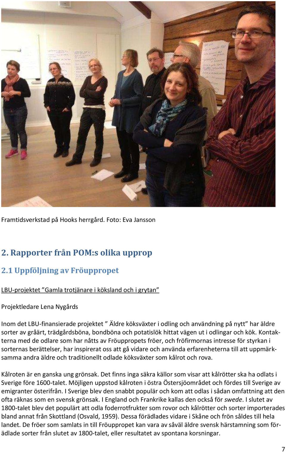 äldre sorter av gråärt, trädgårdsböna, bondböna och potatislök hittat vägen ut i odlingar och kök.