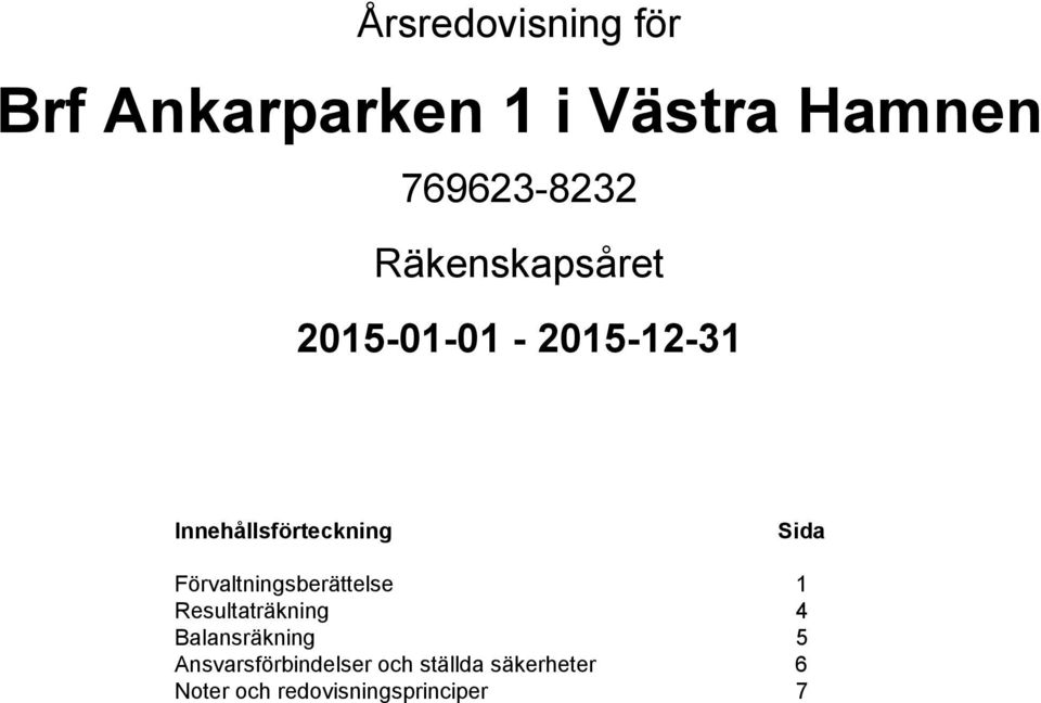 Förvaltningsberättelse 1 Resultaträkning 4 Balansräkning 5