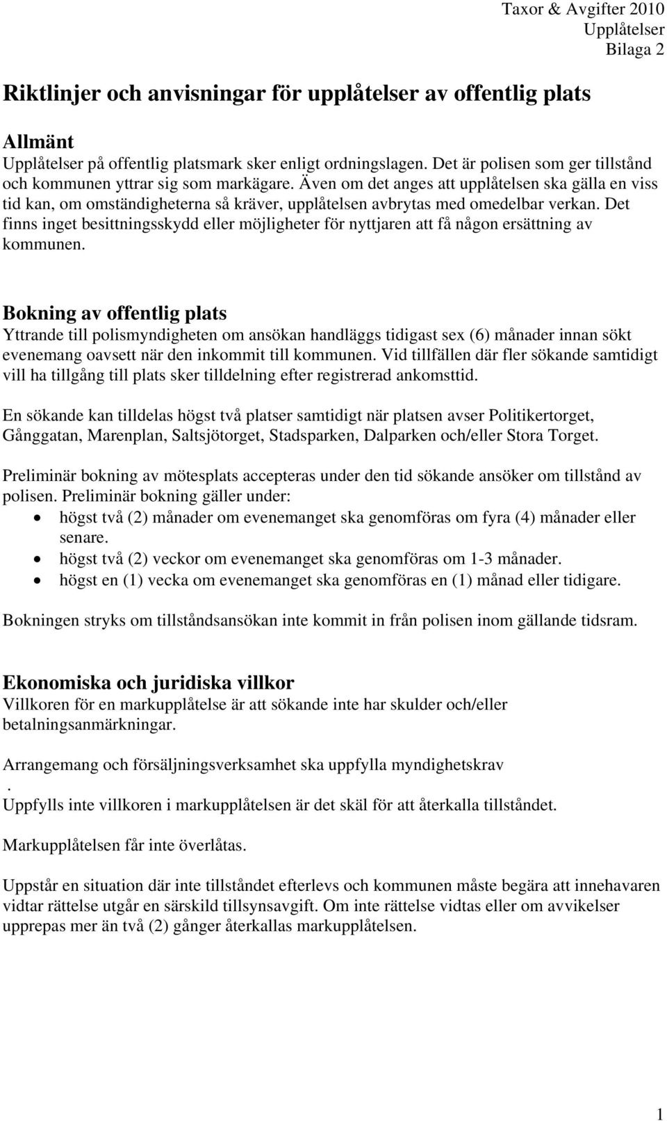 Även om det anges att upplåtelsen ska gälla en viss tid kan, om omständigheterna så kräver, upplåtelsen avbrytas med omedelbar verkan.