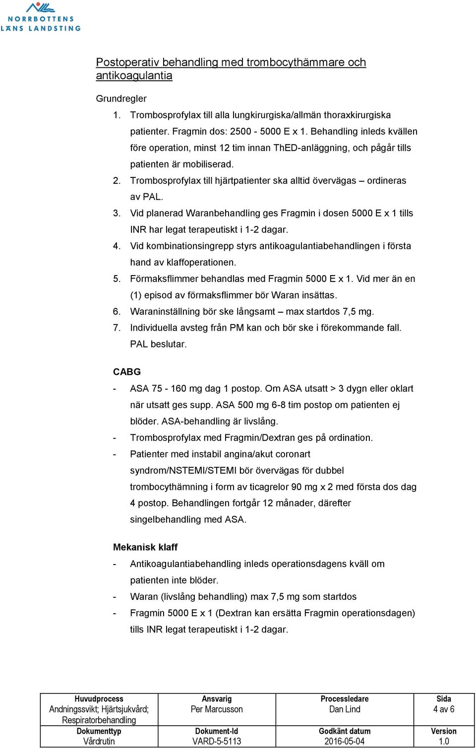 Vid planerad Waranbehandling ges Fragmin i dosen 5000 E x 1 tills INR har legat terapeutiskt i 1-2 dagar. 4.