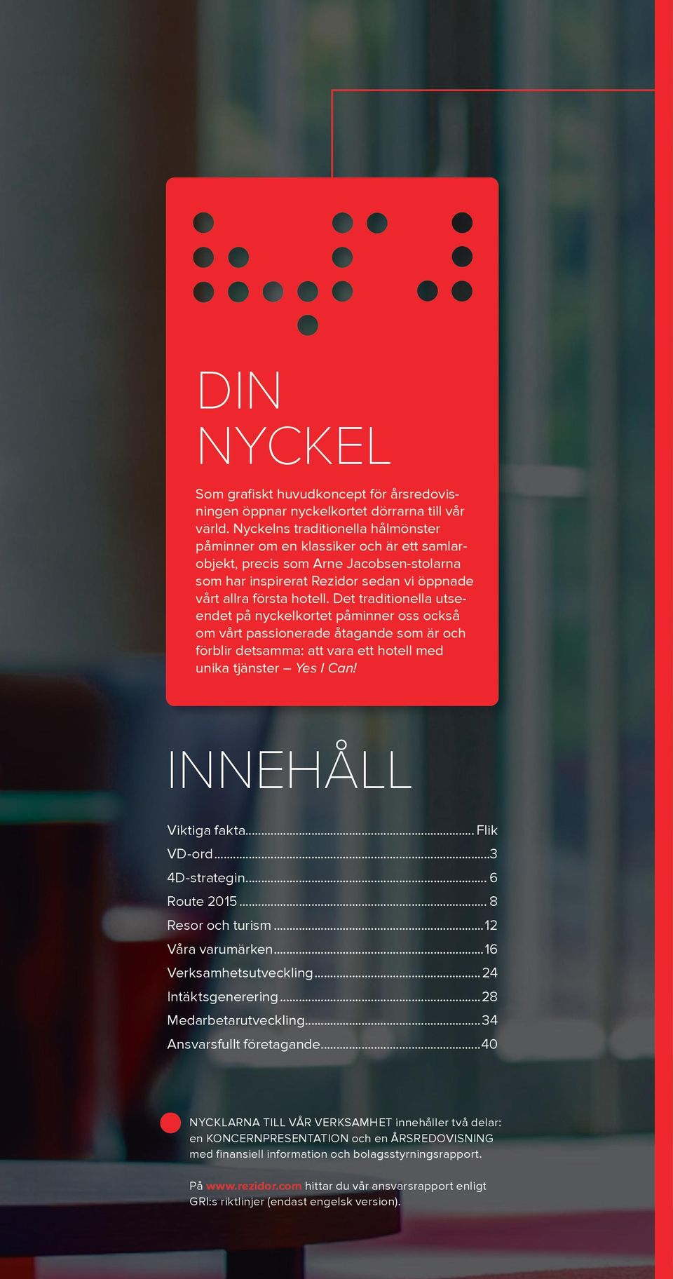 Det traditionella utseendet på nyckelkortet påminner oss också om vårt passionerade åtagande som är och förblir detsamma: att vara ett hotell med unika tjänster Yes I Can! INNEHÅLL Viktiga fakta.