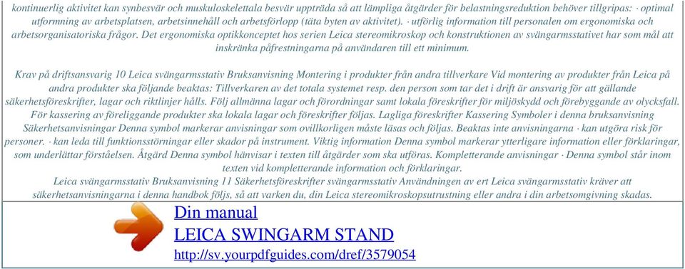 Det ergonomiska optikkonceptet hos serien Leica stereomikroskop och konstruktionen av svängarmsstativet har som mål att inskränka påfrestningarna på användaren till ett minimum.
