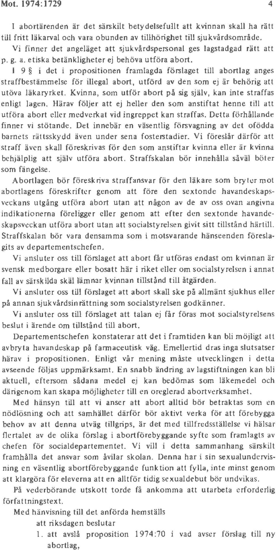 I 9 i det i propositionen framlagda förslaget till abortlag anges straffbestämmelse fö r illegal abort, utförd av den som ej är behö rig att utöva läkaryrket.