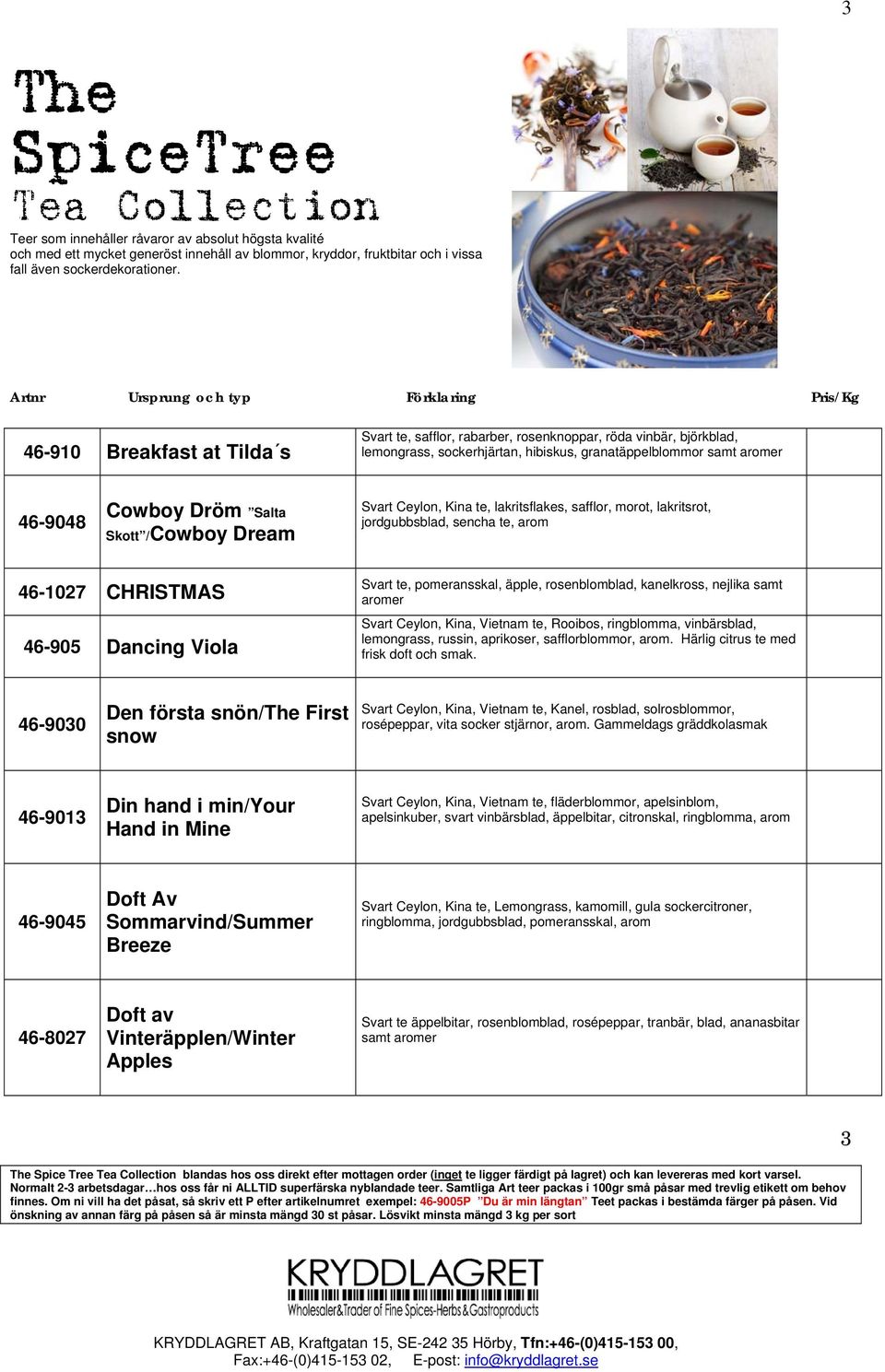 nejlika samt Svart Ceylon, Kina, Vietnam te, Rooibos, ringblomma, vinbärsblad, lemongrass, russin, aprikoser, safflorblommor, arom. Härlig citrus te med frisk doft och smak.