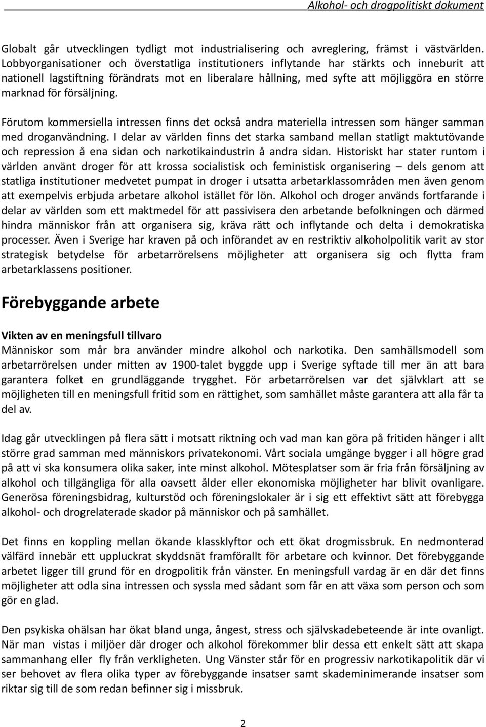 för försäljning. Förutom kommersiella intressen finns det också andra materiella intressen som hänger samman med droganvändning.