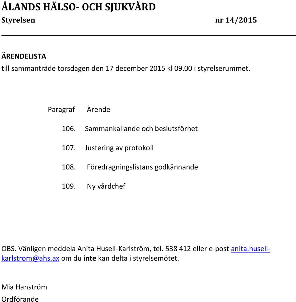 Justering av protokoll 108. Föredragningslistans godkännande 109. Ny vårdchef OBS.