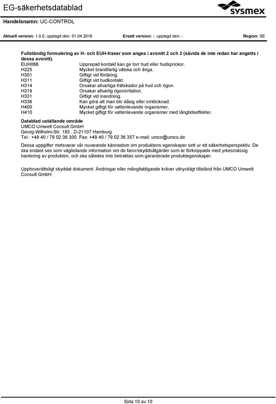 H314 Orsakar allvarliga frätskador på hud och ögon. H319 Orsakar allvarlig ögonirritation. H331 Giftigt vid inandning. H336 Kan göra att man blir dåsig eller omtöcknad.