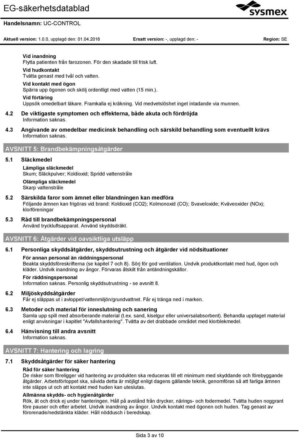 2 De viktigaste symptomen och effekterna, både akuta och fördröjda 4.3 Angivande av omedelbar medicinsk behandling och särskild behandling som eventuellt krävs AVSNITT 5: Brandbekämpningsåtgärder 5.
