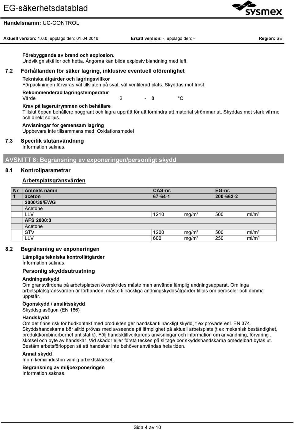 Rekommenderad lagringstemperatur Värde 2-8 C Krav på lagerutrymmen och behållare Tillslut öppen behållere noggrant och lagra upprätt för att förhindra att material strömmar ut.