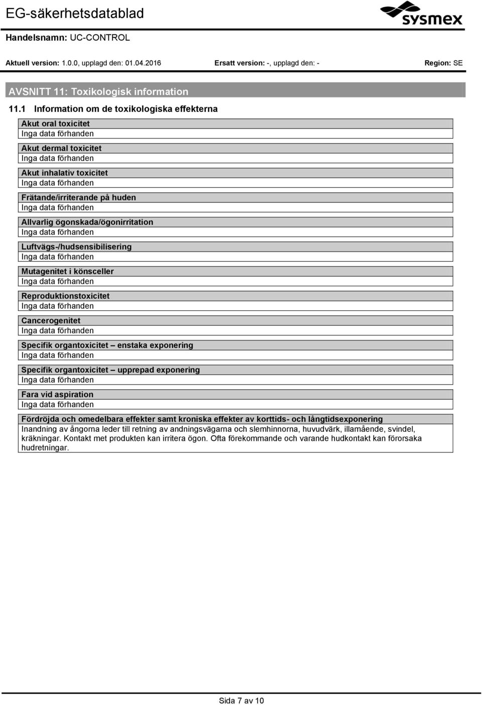 Luftvägs-/hudsensibilisering Mutagenitet i könsceller Reproduktionstoxicitet Cancerogenitet Specifik organtoxicitet enstaka exponering Specifik organtoxicitet upprepad exponering Fara vid