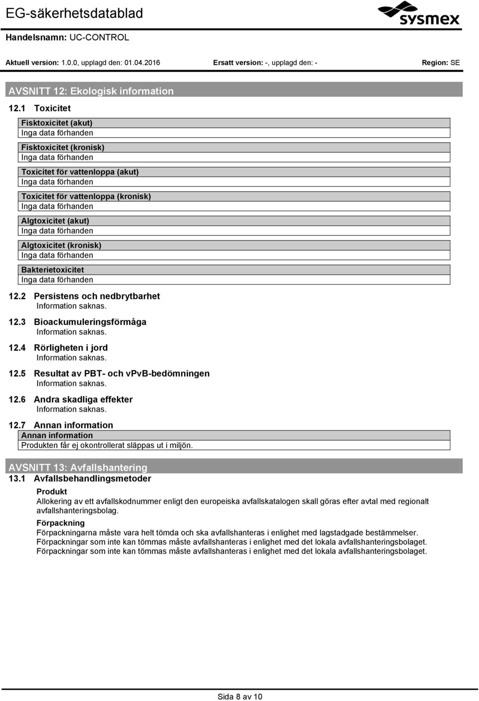 2 Persistens och nedbrytbarhet 12.3 Bioackumuleringsförmåga 12.4 Rörligheten i jord 12.5 Resultat av PBT- och vpvb-bedömningen 12.6 Andra skadliga effekter 12.