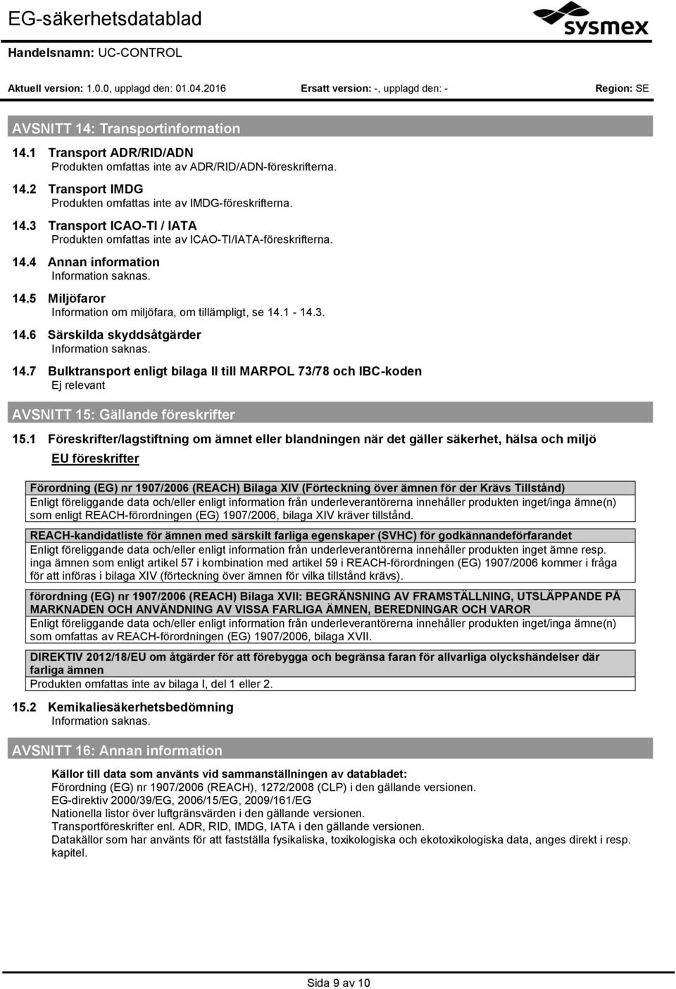 7 Bulktransport enligt bilaga II till MARPOL 73/78 och IBC-koden Ej relevant AVSNITT 15: Gällande föreskrifter 15.