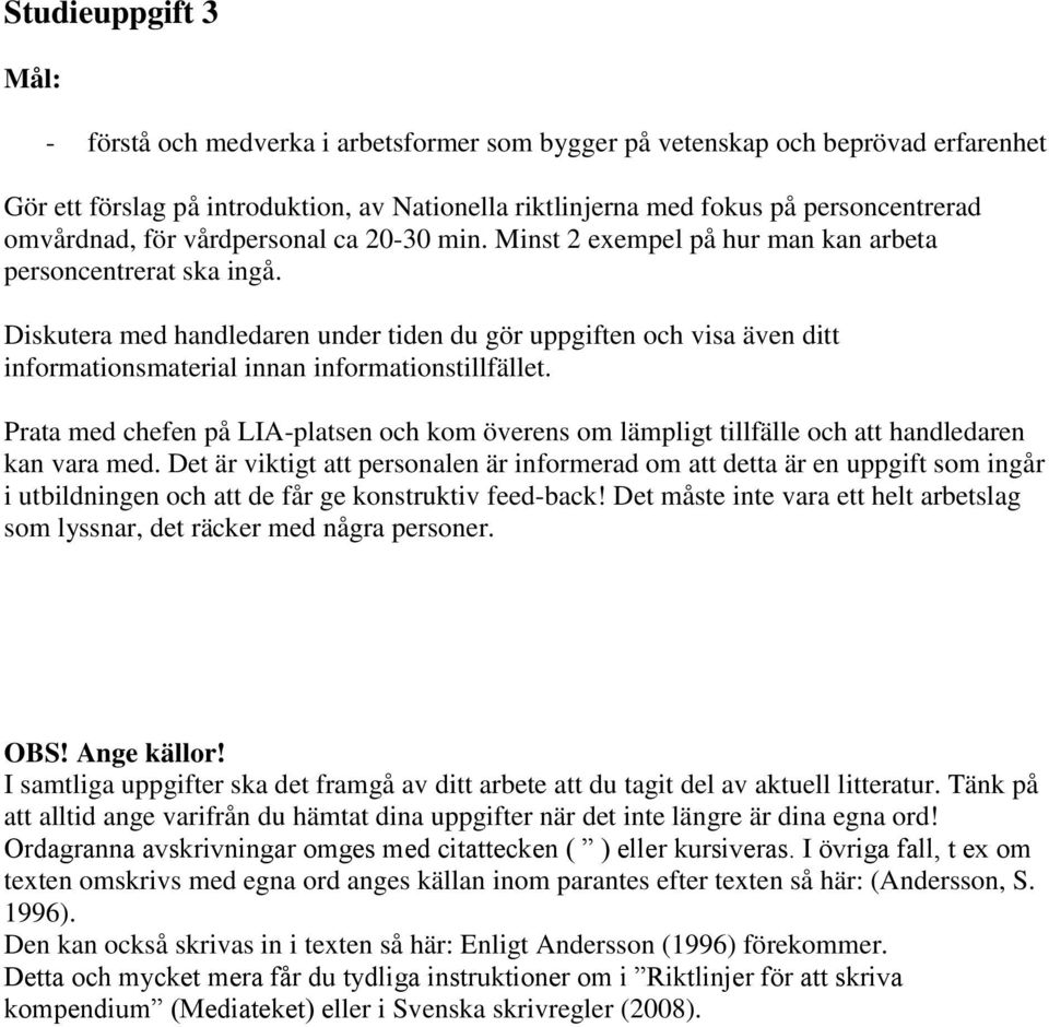Diskutera med handledaren under tiden du gör uppgiften och visa även ditt informationsmaterial innan informationstillfället.