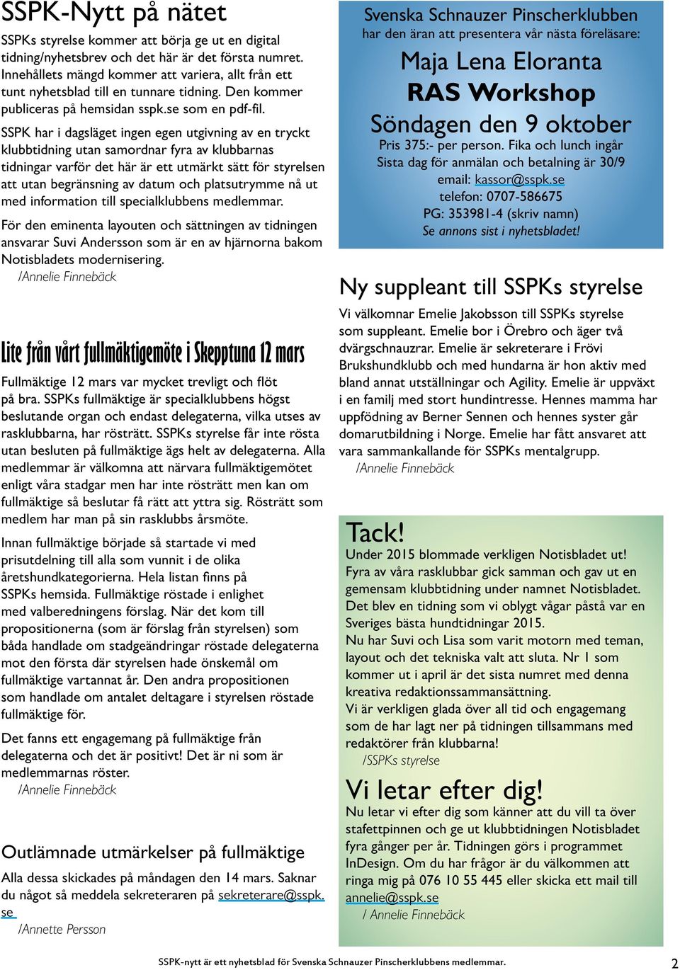 SSPK har i dagsläget ingen egen utgivning av en tryckt klubbtidning utan samordnar fyra av klubbarnas tidningar varför det här är ett utmärkt sätt för styrelsen att utan begränsning av datum och