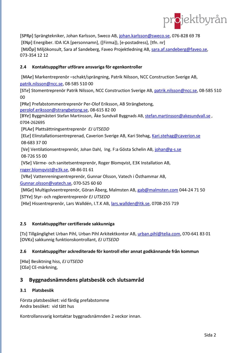 4 Kontaktuppgifter utförare ansvariga för egenkontroller [MAe] Markentreprenör schakt/sprängning, Patrik Nilsson, NCC Construction Sverige AB, patrik.nilsson@ncc.