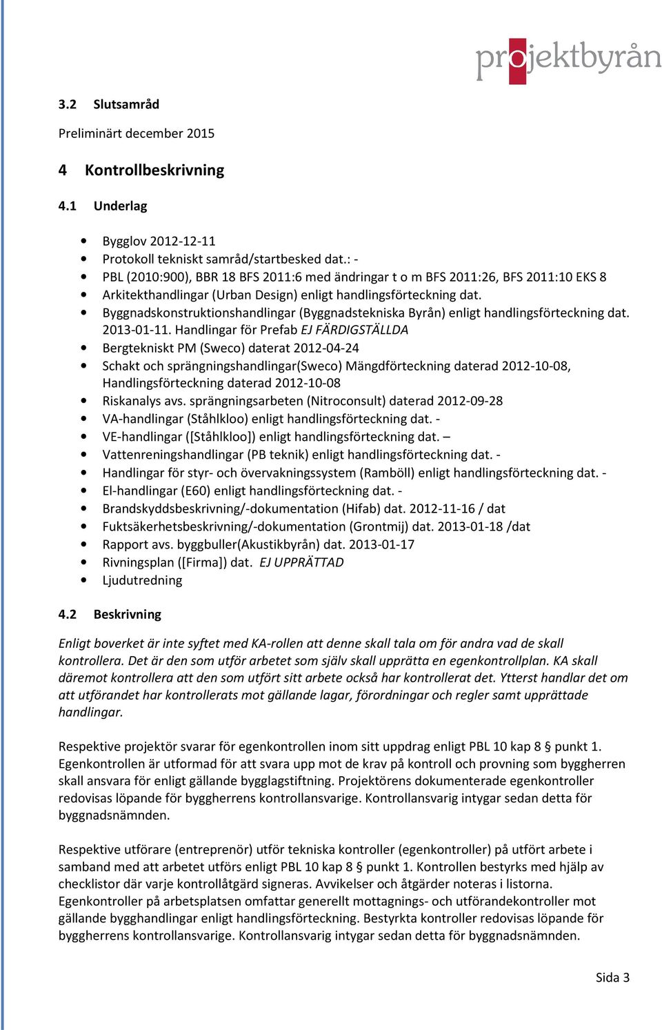 Byggnadskonstruktionshandlingar (Byggnadstekniska Byrån) enligt dat. 2013-01-11.