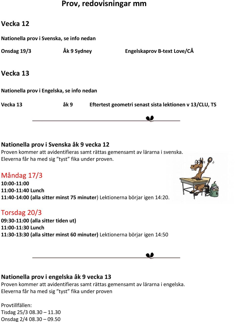 Eleverna får ha med sig tyst fika under proven. Måndag 17/3 10:0011:00 11:0011:40 Lunch 11:4014:00 (alla sitter minst 75 minuter) Lektionerna börjar igen 14:20.