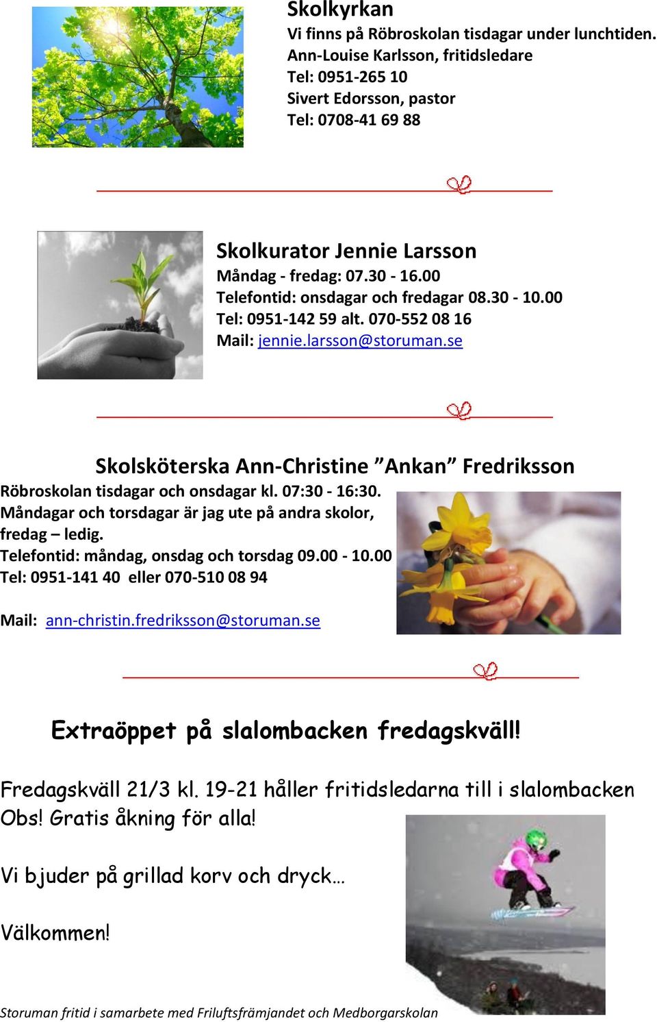 se Skolsköterska AnnChristine Ankan Fredriksson Röbroskolan tisdagar och onsdagar kl. 07:30 16:30. Måndagar och torsdagar är jag ute på andra skolor, fredag ledig.