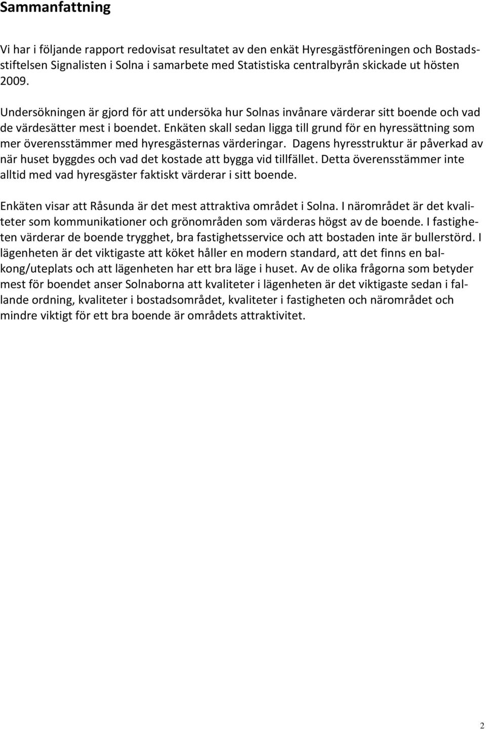 Enkäten skall sedan ligga till grund för en hyressättning som mer överensstämmer med hyresgästernas värderingar.