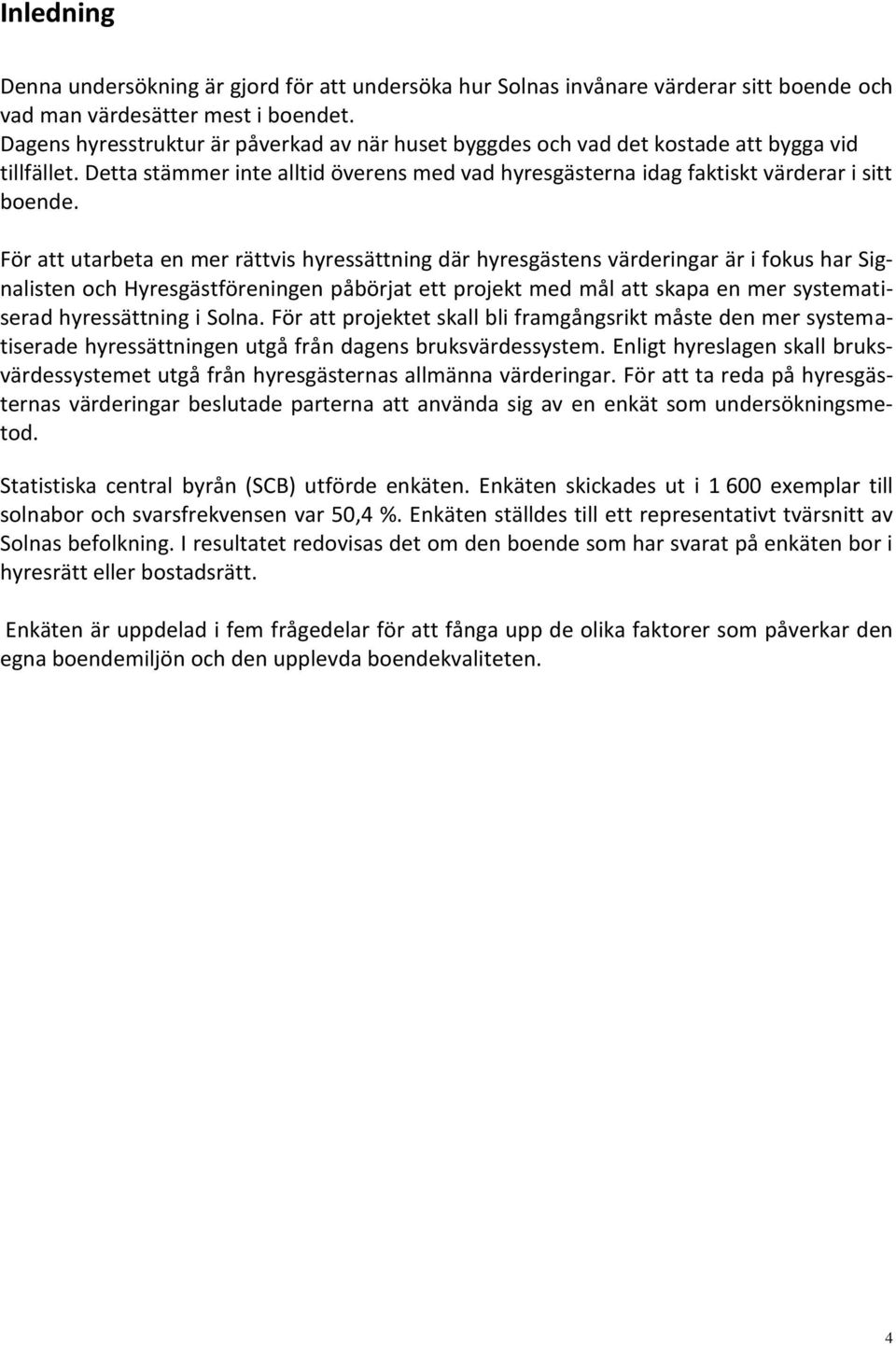 För att utarbeta en mer rättvis hyressättning där hyresgästens värderingar är i fokus har Signalisten och Hyresgästföreningen påbörjat ett projekt med mål att skapa en mer systematiserad