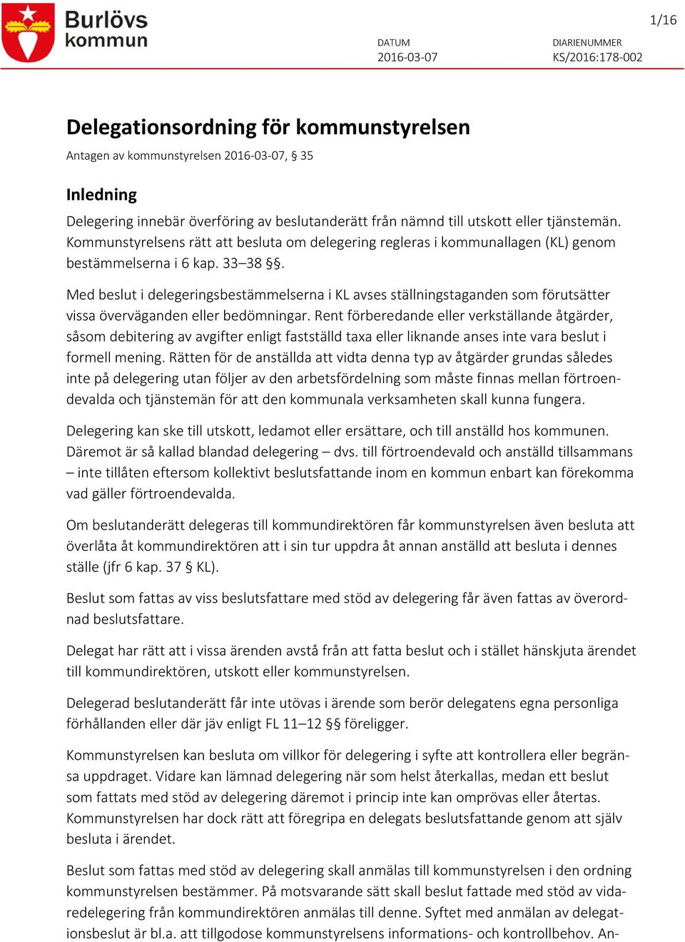 Med beslut i delegeringsbestämmelserna i KL avses ställningstaganden som förutsätter vissa överväganden eller bedömningar.