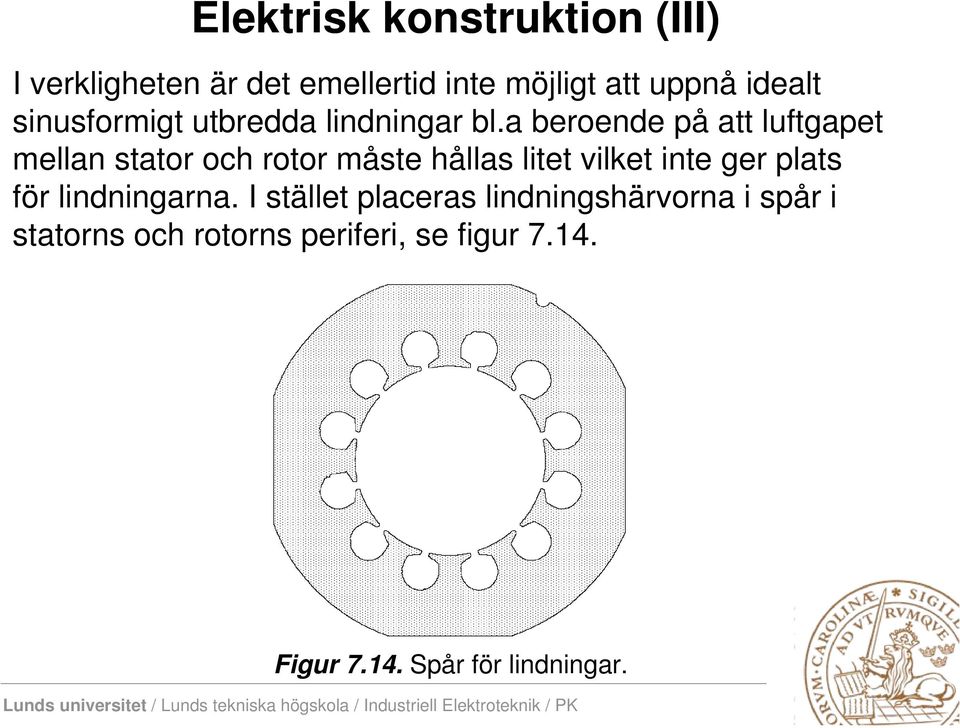 a beroende på att luftgapet mellan stator och rotor måste hållas litet vilket inte ger