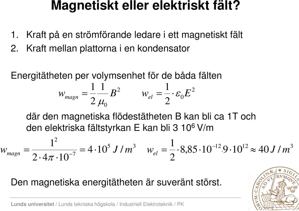 wel 0E 2 magn 0 2 där den magnetiska flödestätheten B kan bli ca 1T och den elektriska fältstyrkan E kan bli