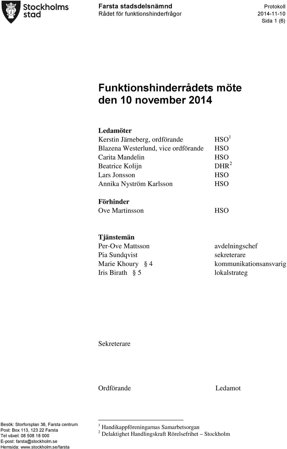 sekreterare kommunikationsansvarig lokalstrateg Sekreterare Ordförande Ledamot Besök: Storforsplan 36, Farsta centrum Post: Box 113, 123 22 Farsta Tel växel: 08