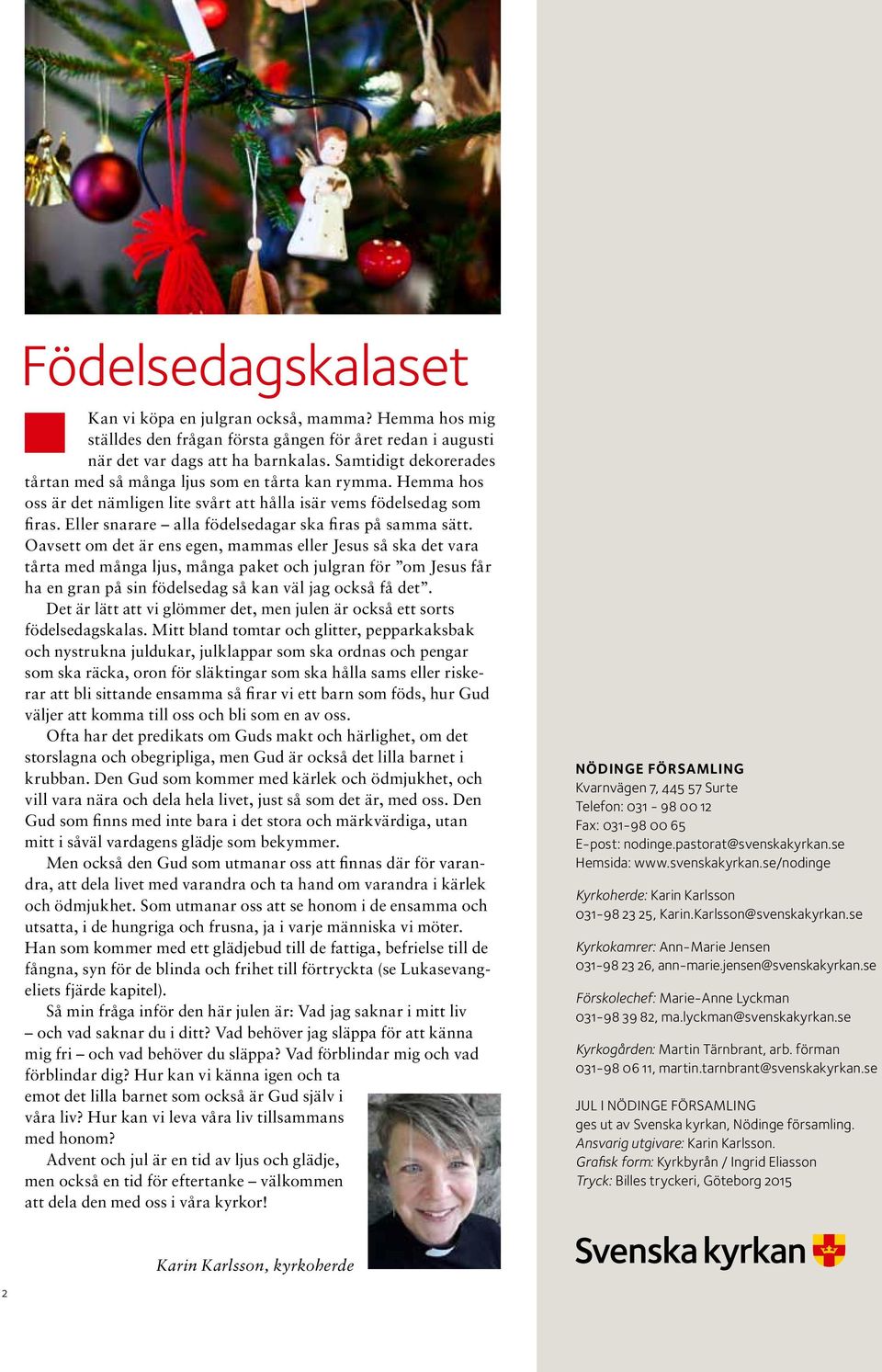 Eller snarare alla födelsedagar ska firas på samma sätt.