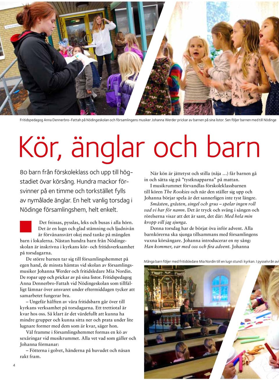 En helt vanlig torsdag i Nödinge församlingshem, helt enkelt. Det fnissas, pysslas, leks och busas i alla hörn.