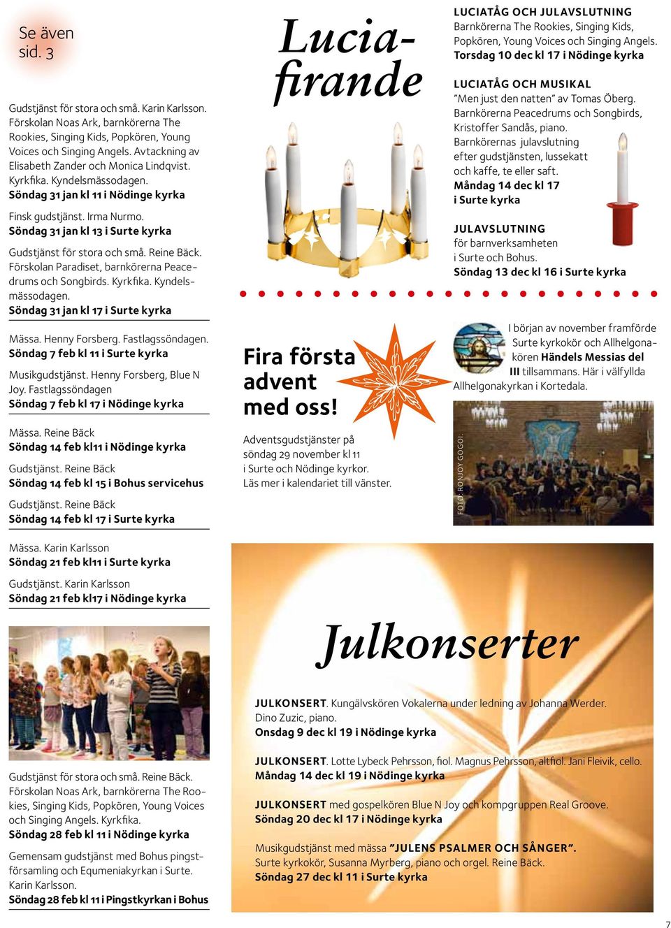 Söndag 31 jan kl 13 i Surte kyrka Gudstjänst för stora och små. Reine Bäck. Förskolan Paradiset, barnkörerna Peacedrums och Songbirds. Kyrkfika. Kyndelsmässodagen.