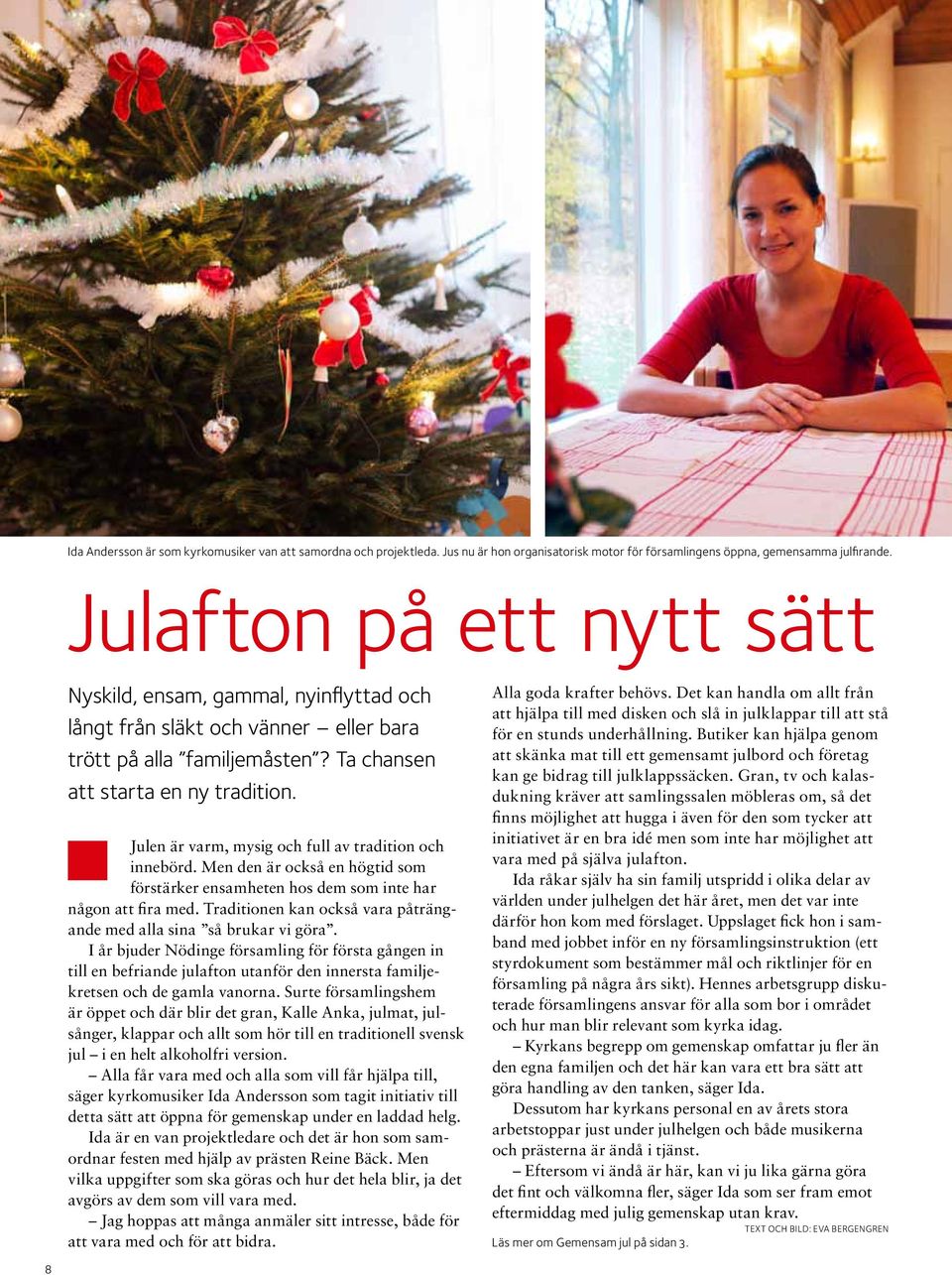 Julen är varm, mysig och full av tradition och innebörd. Men den är också en högtid som förstärker ensamheten hos dem som inte har någon att fira med.