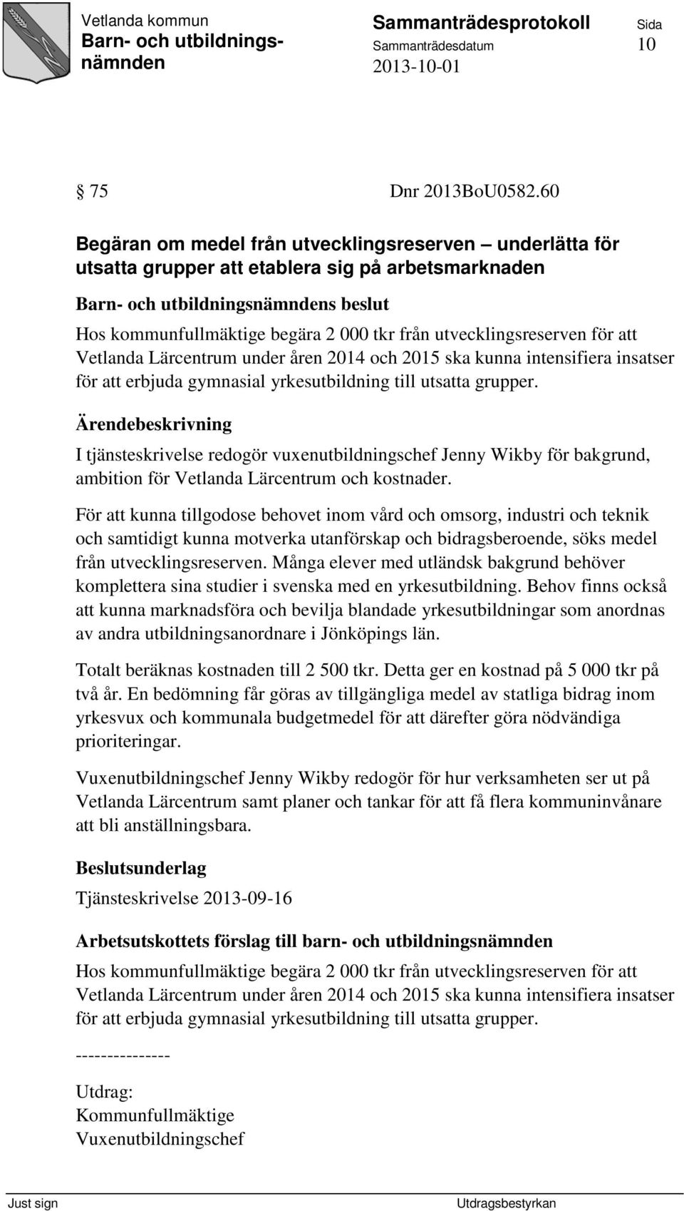 Vetlanda Lärcentrum under åren 2014 och 2015 ska kunna intensifiera insatser för att erbjuda gymnasial yrkesutbildning till utsatta grupper.