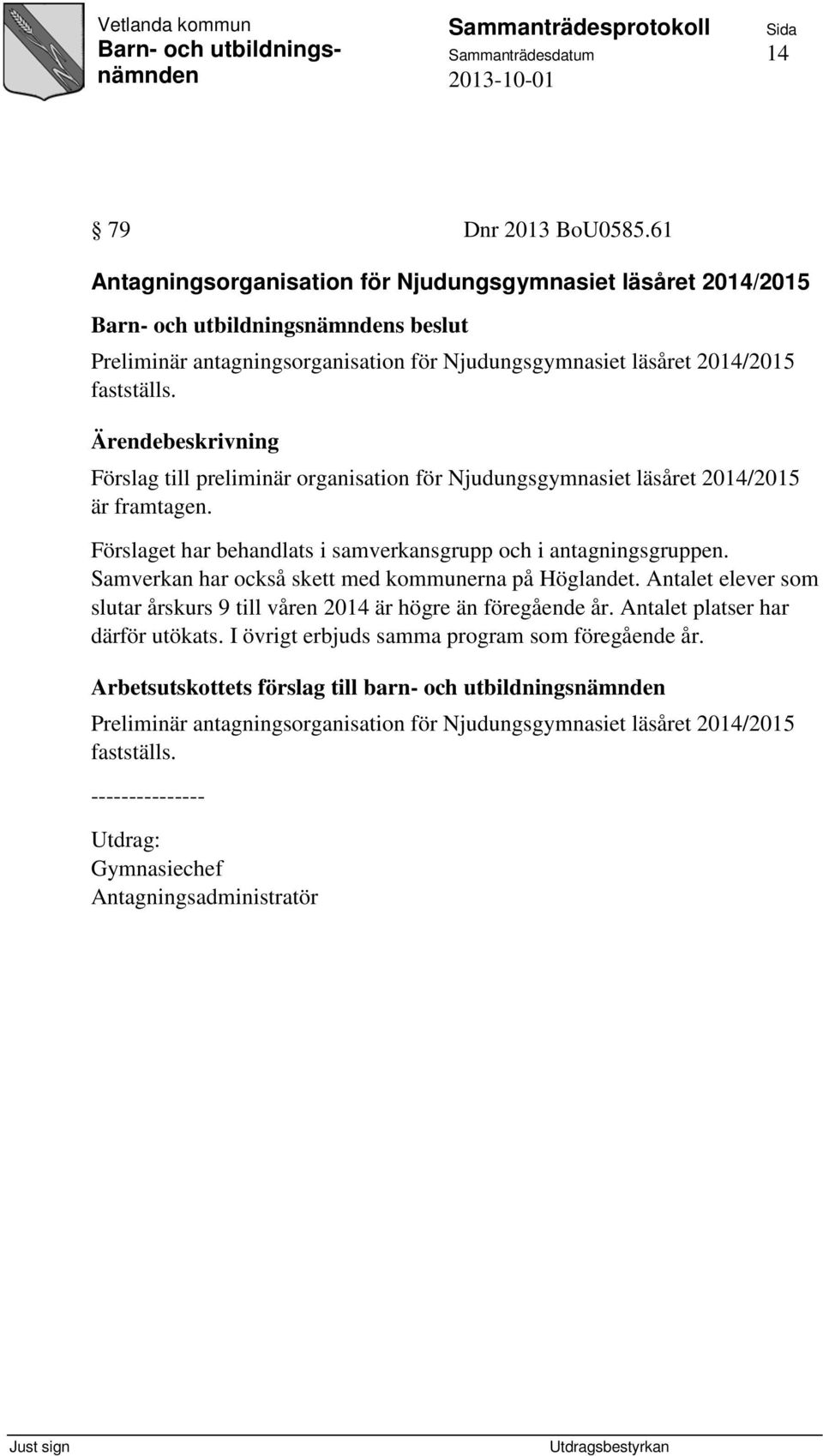 Förslag till preliminär organisation för Njudungsgymnasiet läsåret 2014/2015 är framtagen. Förslaget har behandlats i samverkansgrupp och i antagningsgruppen.