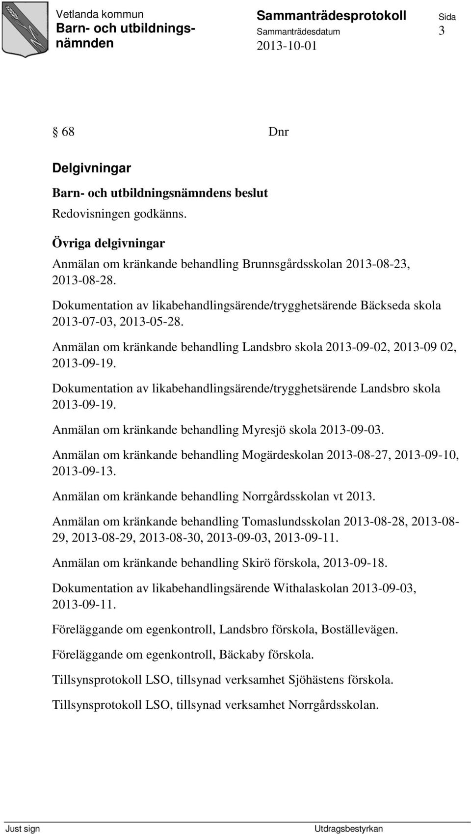 Dokumentation av likabehandlingsärende/trygghetsärende Landsbro skola 2013-09-19. Anmälan om kränkande behandling Myresjö skola 2013-09-03.