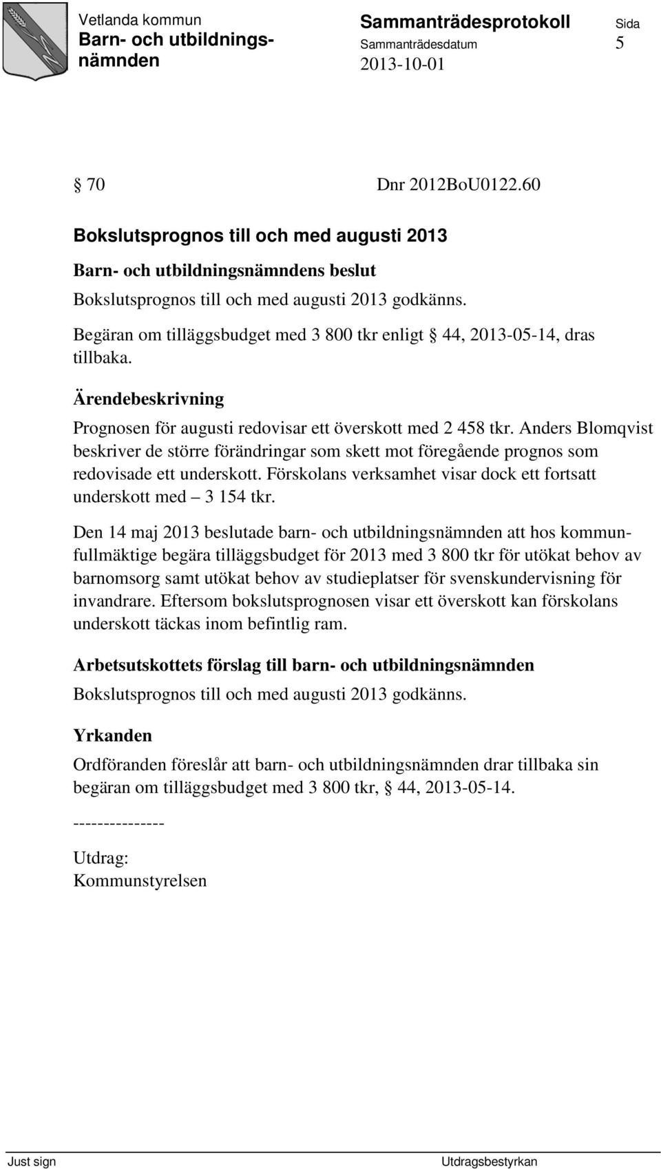 Anders Blomqvist beskriver de större förändringar som skett mot föregående prognos som redovisade ett underskott. Förskolans verksamhet visar dock ett fortsatt underskott med 3 154 tkr.