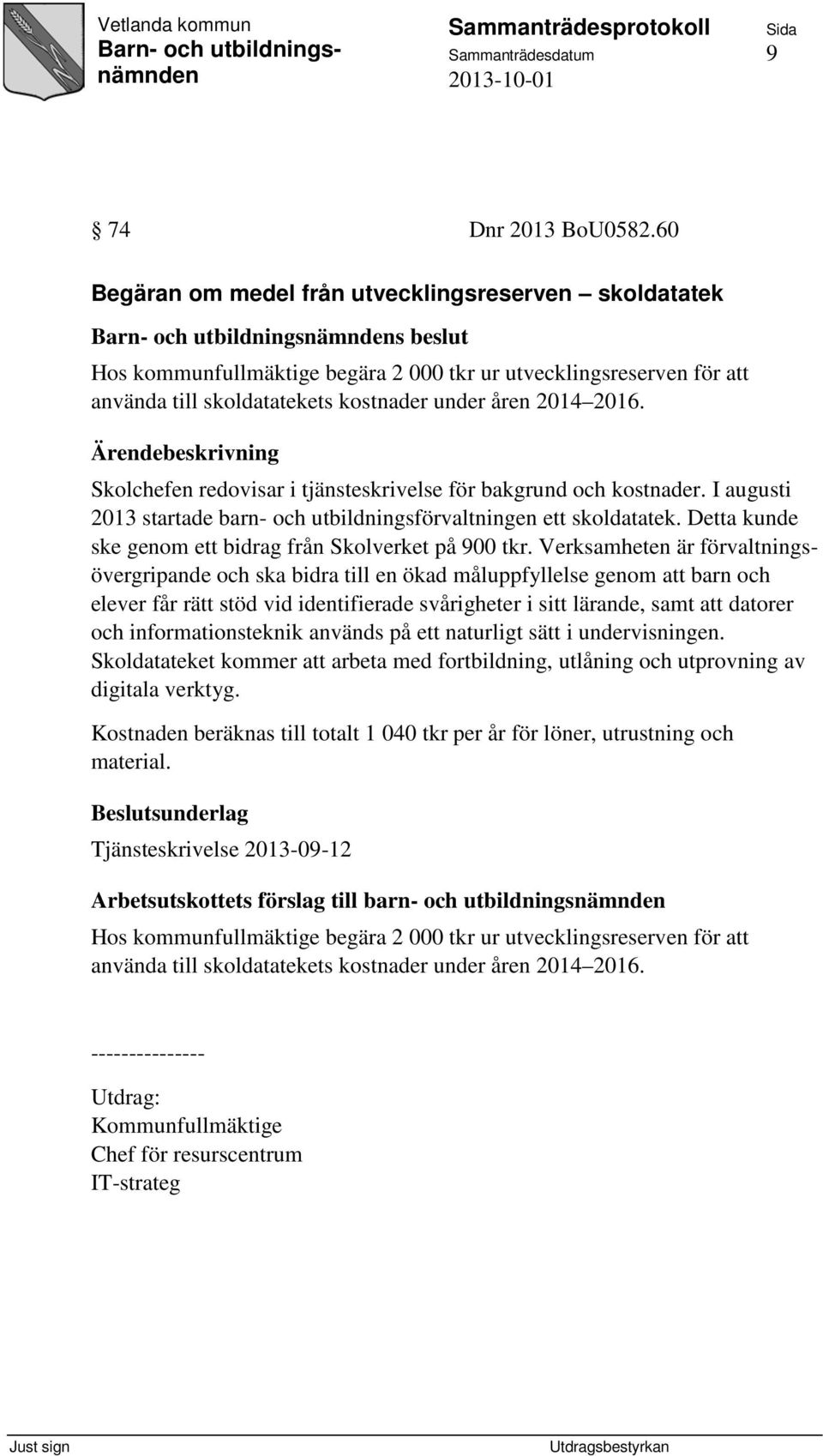 Skolchefen redovisar i tjänsteskrivelse för bakgrund och kostnader. I augusti 2013 startade barn- och utbildningsförvaltningen ett skoldatatek.