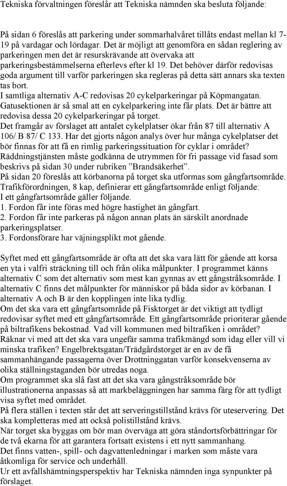 Det behöver därför redovisas goda argument till varför parkeringen ska regleras på detta sätt annars ska texten tas bort. I samtliga alternativ A-C redovisas 20 cykelparkeringar på Köpmangatan.