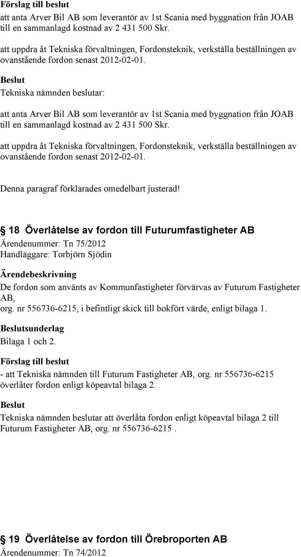 Tekniska nämnden beslutar:   Denna paragraf förklarades omedelbart justerad!