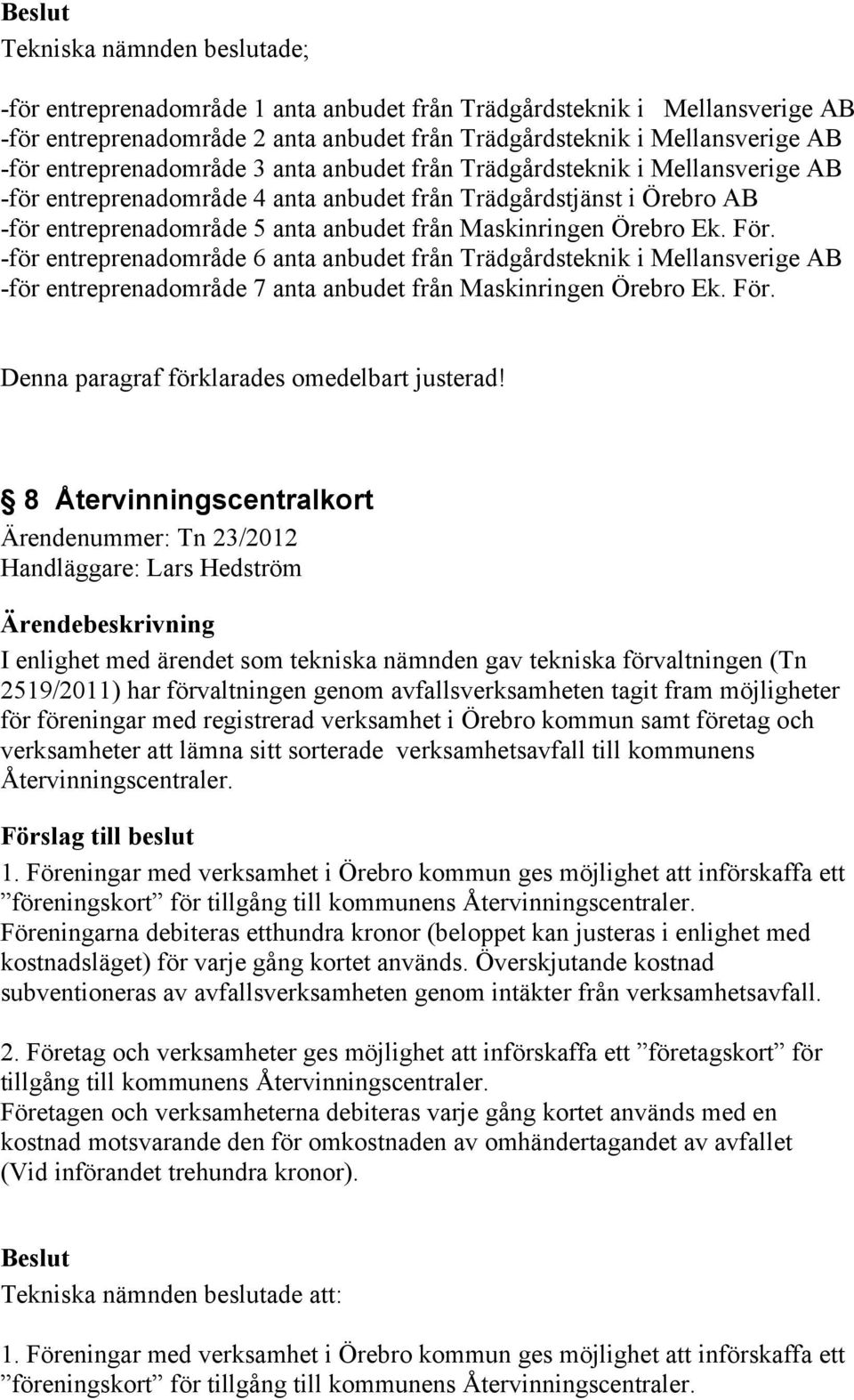 Örebro Ek. För. -för entreprenadområde 6 anta anbudet från Trädgårdsteknik i Mellansverige AB -för entreprenadområde 7 anta anbudet från Maskinringen Örebro Ek. För. Denna paragraf förklarades omedelbart justerad!