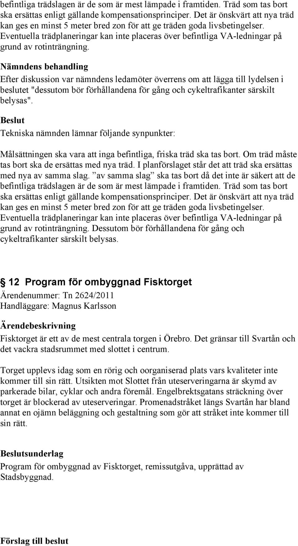 Eventuella trädplaneringar kan inte placeras över befintliga VA-ledningar på grund av rotinträngning.
