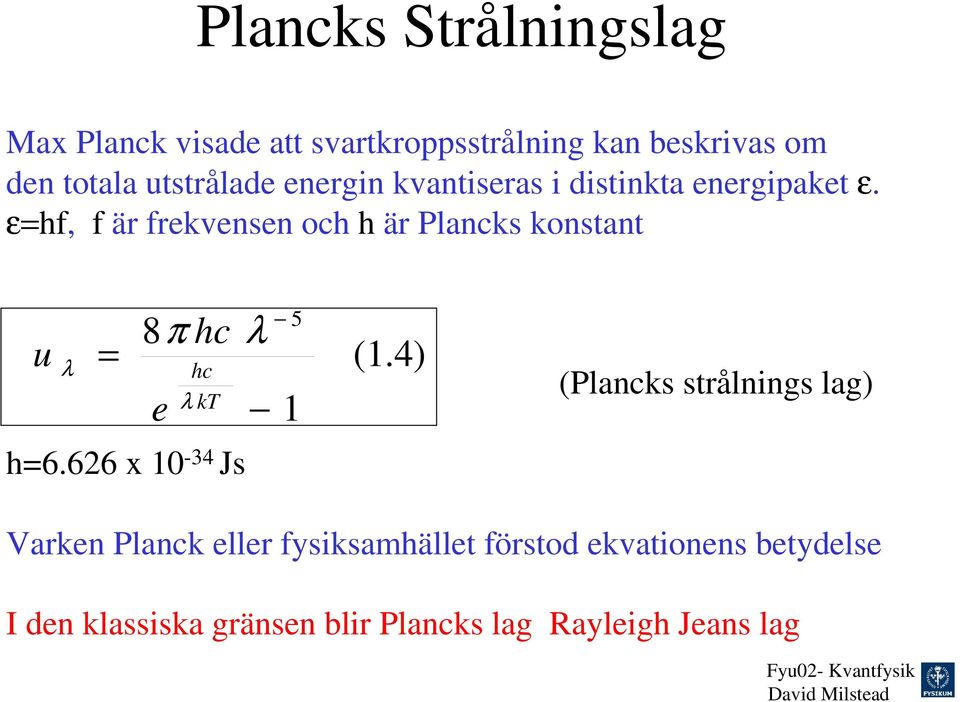 ε=hf, f är frekvensen och h är Plancks konstant u λ = 8π hc e hc λ kt h=6.626 x 10-34 Js λ 5 1 (1.