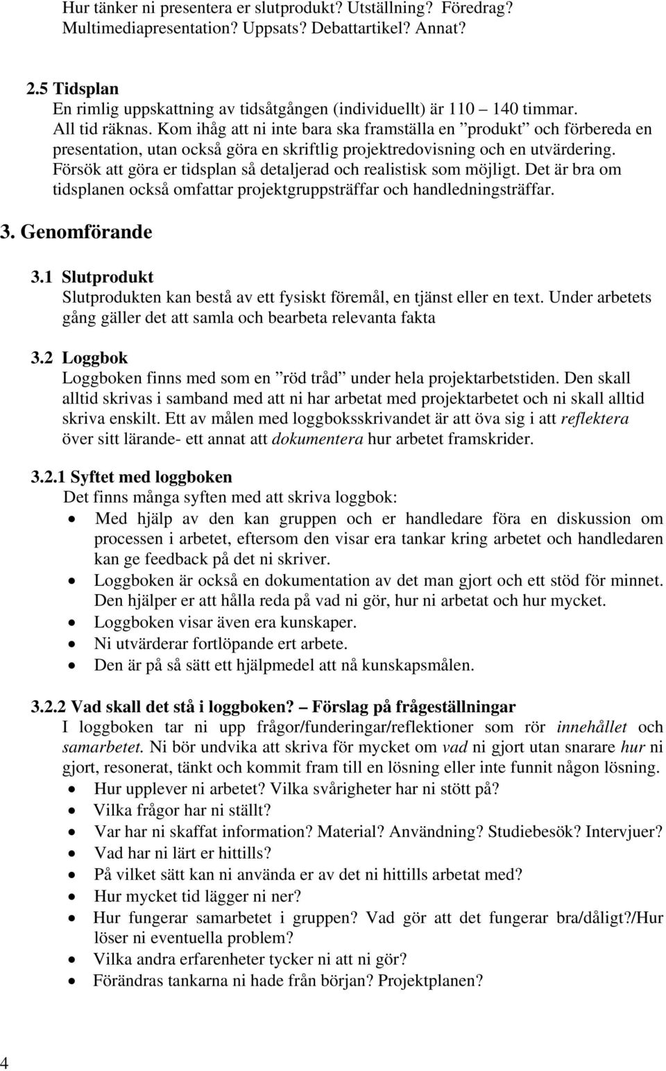 Kom ihåg att ni inte bara ska framställa en produkt och förbereda en presentation, utan också göra en skriftlig projektredovisning och en utvärdering.