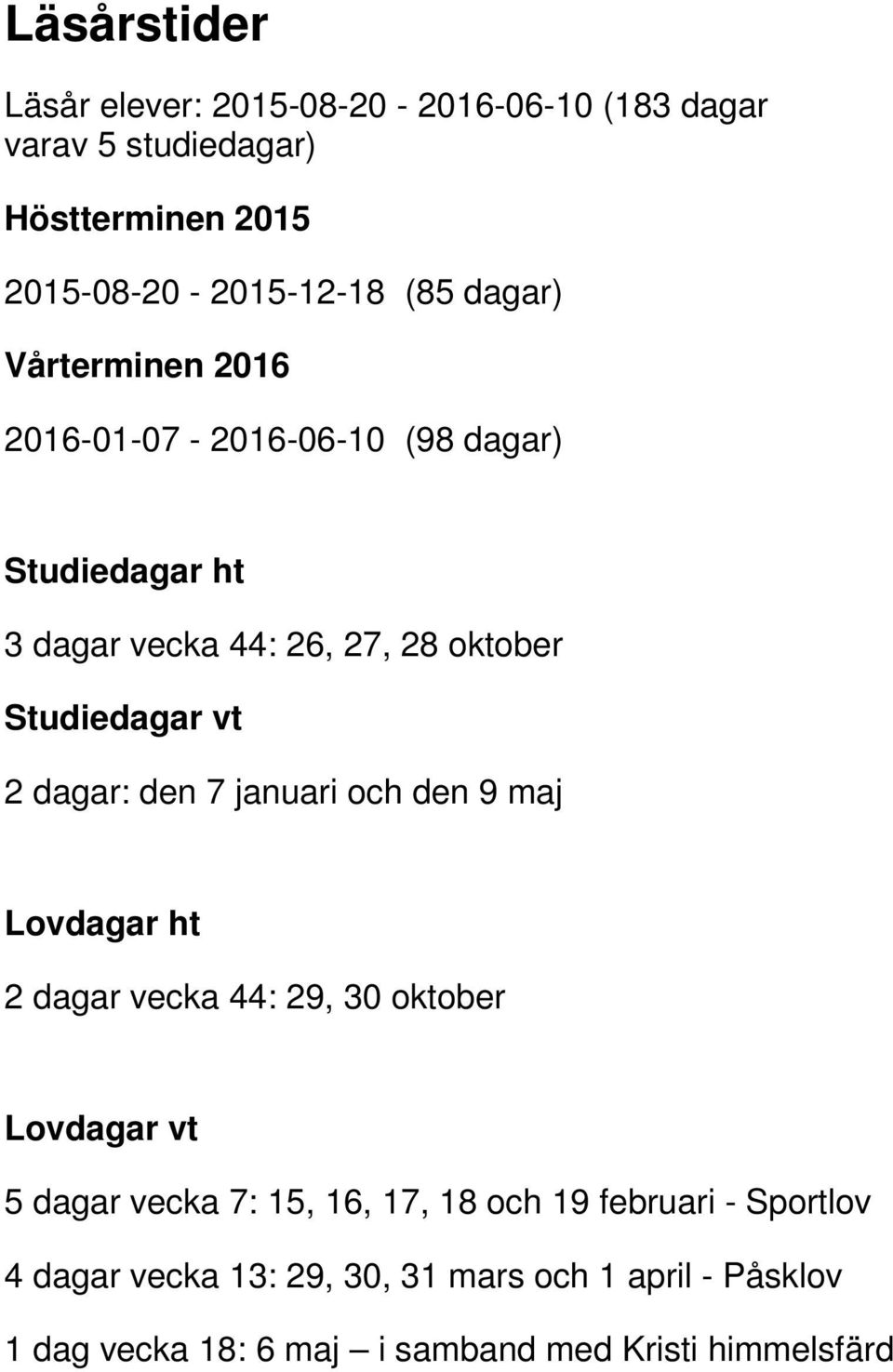 dagar: den 7 januari och den 9 maj Lovdagar ht 2 dagar vecka 44: 29, 30 oktober Lovdagar vt 5 dagar vecka 7: 15, 16, 17, 18 och