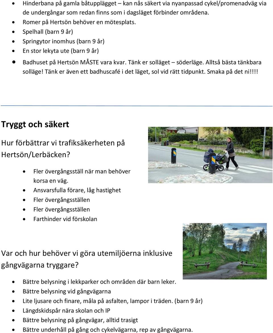 Tänk er även ett badhuscafé i det läget, sol vid rätt tidpunkt. Smaka på det ni!!!! Tryggt och säkert Hur förbättrar vi trafiksäkerheten på Hertsön/Lerbäcken?