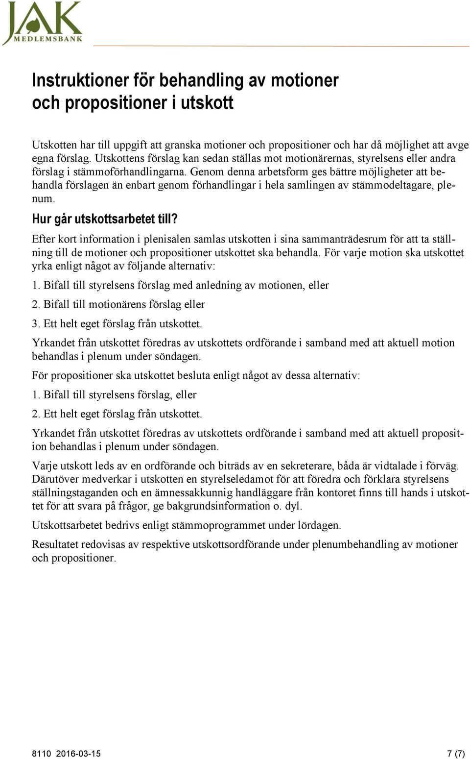 Genom denna arbetsform ges bättre möjligheter att behandla förslagen än enbart genom förhandlingar i hela samlingen av stämmodeltagare, plenum. Hur går utskottsarbetet till?