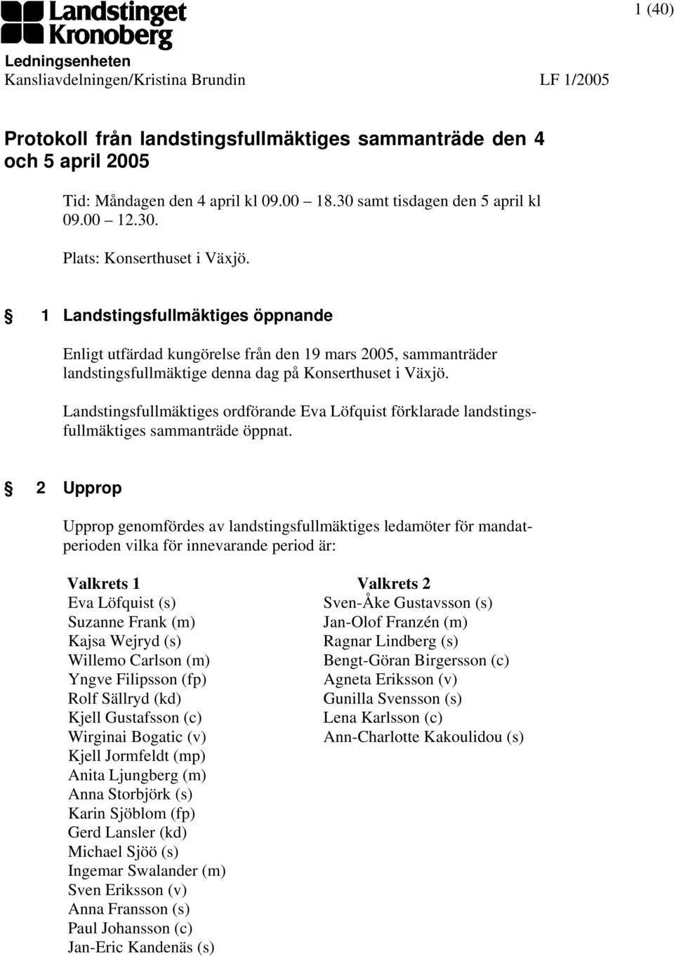 1 Landstingsfullmäktiges öppnande Enligt utfärdad kungörelse från den 19 mars 2005, sammanträder landstingsfullmäktige denna dag på Konserthuset i Växjö.